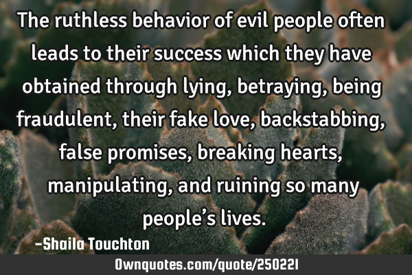 The ruthless behavior of evil people often leads to their success which they have obtained through