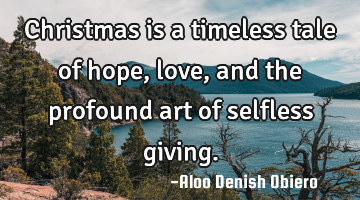 Christmas is a timeless tale of hope, love, and the profound art of selfless giving.