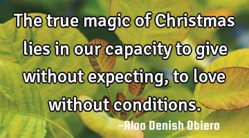 The true magic of Christmas lies in our capacity to give without expecting, to love without
