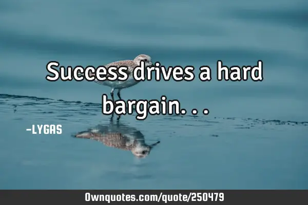Success drives a hard