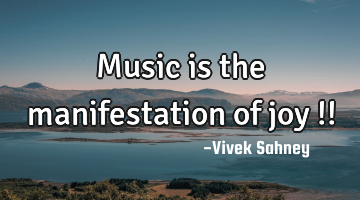 Music 
is the 
manifestation 
of joy !!