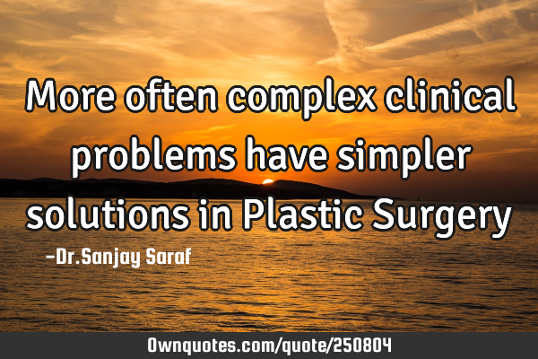 More often complex clinical problems have simpler solutions in Plastic S