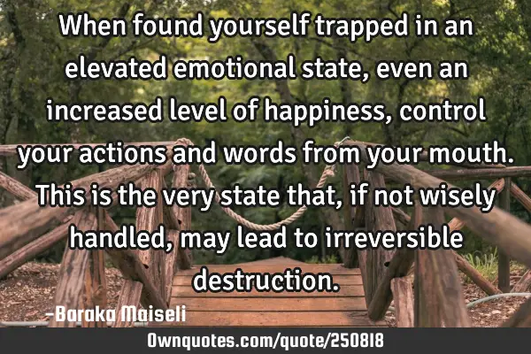 When found yourself trapped in an elevated emotional state, even an increased level of happiness,