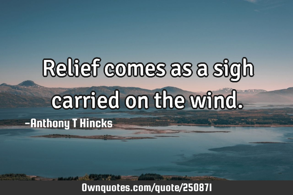 Relief comes as a sigh carried on the