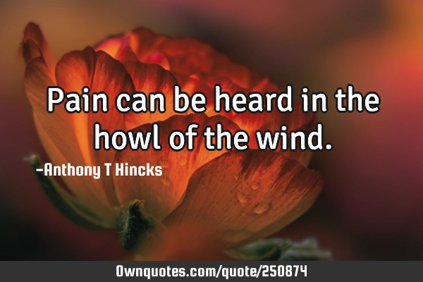 Pain can be heard in the howl of the