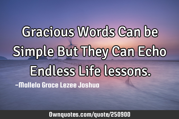 Gracious Words Can be Simple But They Can Echo Endless Life