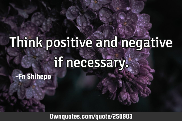 Think positive and negative if