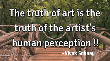 The truth of art is the truth of the artist