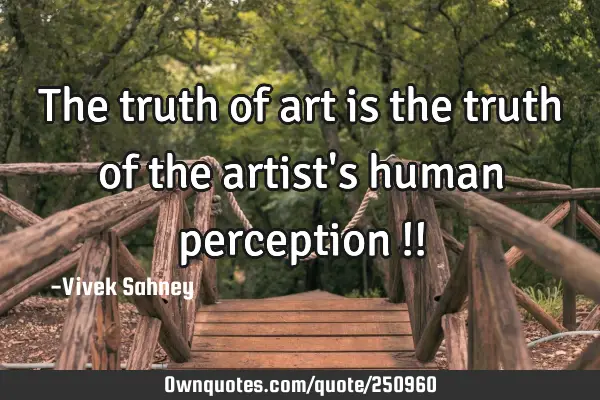 The truth of art is the truth of the artist