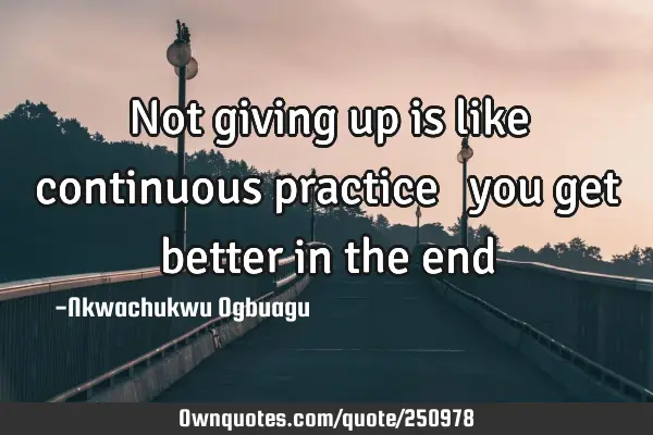 Not giving up is like continuous practice ꓽ you get better in the