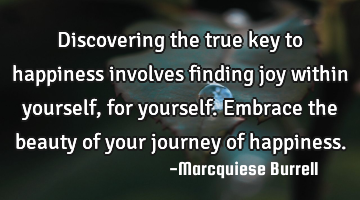 Discovering the true key to happiness involves finding joy within yourself, for yourself. Embrace