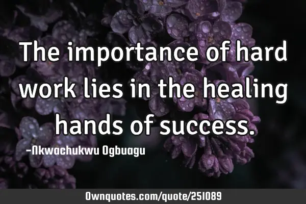 The importance of hard work lies in the healing hands of