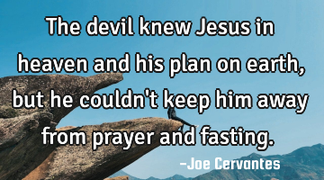 The devil knew Jesus in heaven and his plan on earth, but he couldn