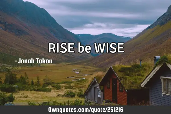 RISE be WISE