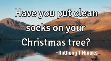 Have you put clean socks on your Christmas tree?