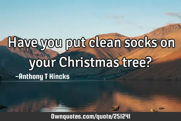 Have you put clean socks on your Christmas tree?