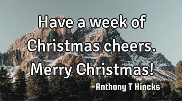 Have a week of Christmas cheers.
Merry Christmas!