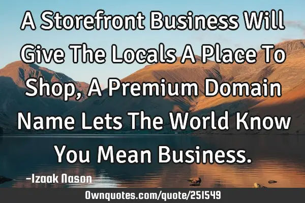 A Storefront Business Will Give The Locals A Place To Shop, A Premium Domain Name Lets The World K