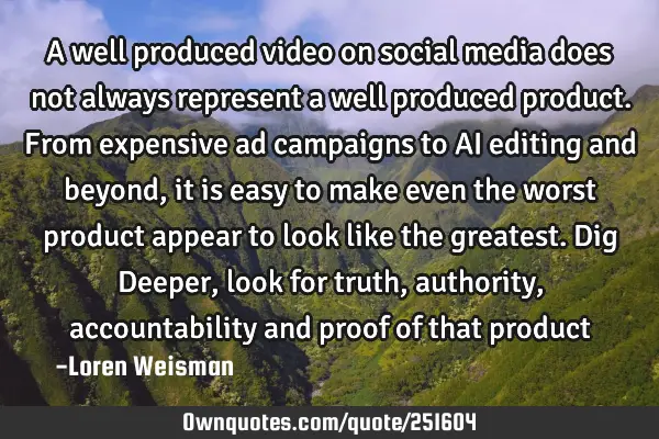 A well produced video on social media does not always represent a well produced product. From