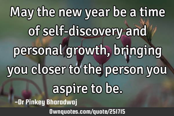 May the new year be a time of self-discovery and personal growth, bringing you closer to the person