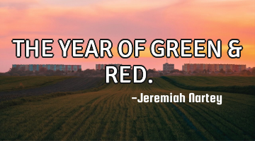 THE YEAR OF GREEN & RED.