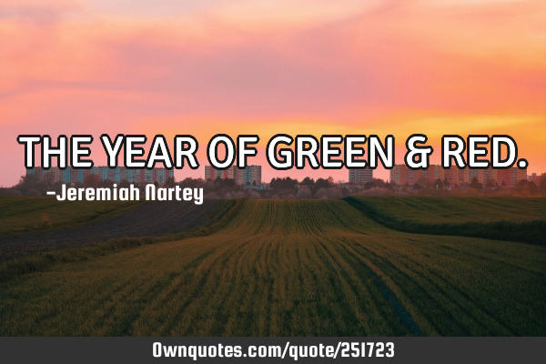 THE YEAR OF GREEN & RED