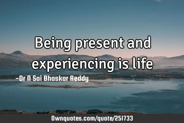 Being present and experiencing is