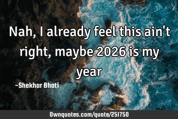 Nah, I already feel this ain