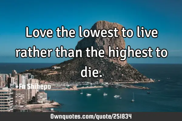 Love the lowest to live rather than the highest to