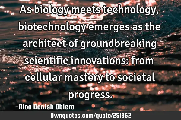 As biology meets technology, biotechnology emerges as the architect of groundbreaking scientific