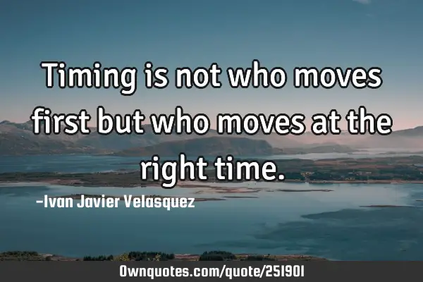 Timing is not who moves first but who moves at the right