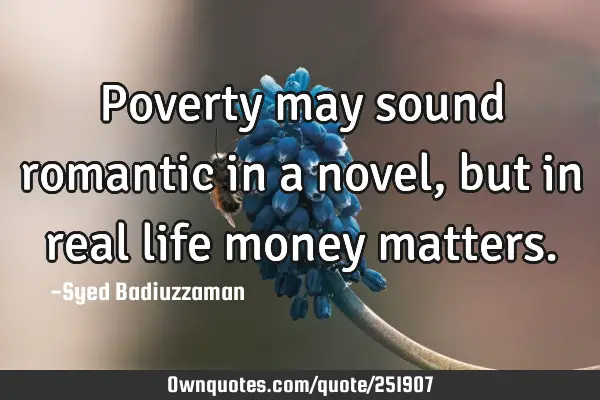Poverty may sound romantic in a novel, but in real life money