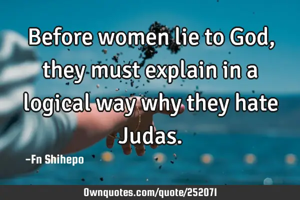 Before women lie to God, they must explain in a logical way why they hate J