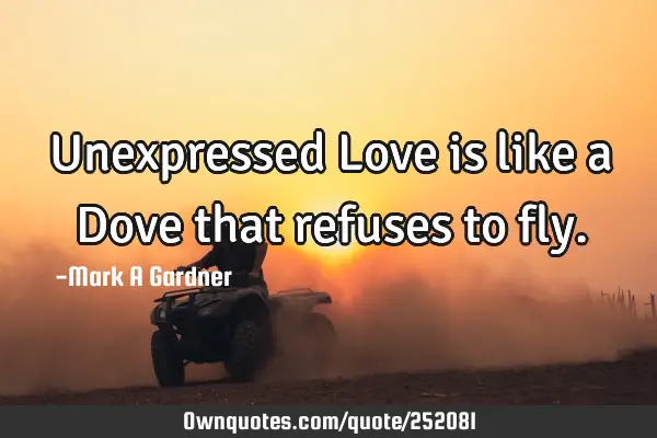 Unexpressed Love is like a Dove that refuses to