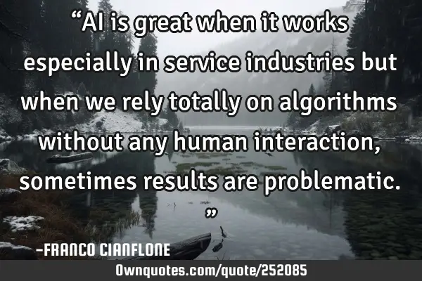 “AI is great when it works especially in service industries but when we rely totally on