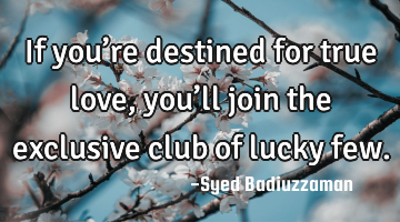 If you’re destined for true love, you’ll join the exclusive club of lucky few.