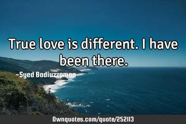 True love is different. I have been