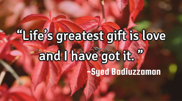 “Life’s greatest gift is love and I have got it.”