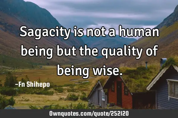 Sagacity is not a human being but the quality of being