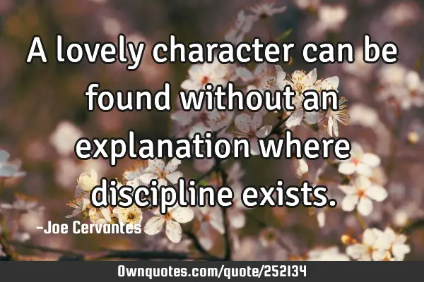 A lovely character can be found without an explanation where discipline