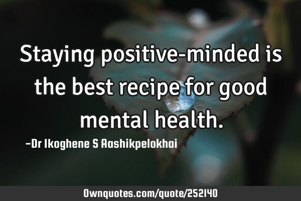 Staying positive-minded is the best recipe for good mental
