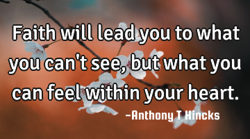 Faith will lead you to what you can