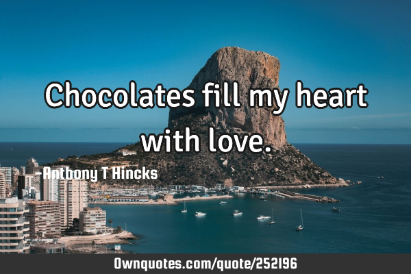 Chocolates fill my heart with