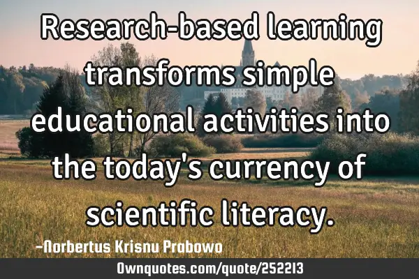 Research-based learning transforms simple educational activities into the today