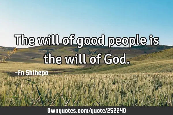 The will of good people is the will of G