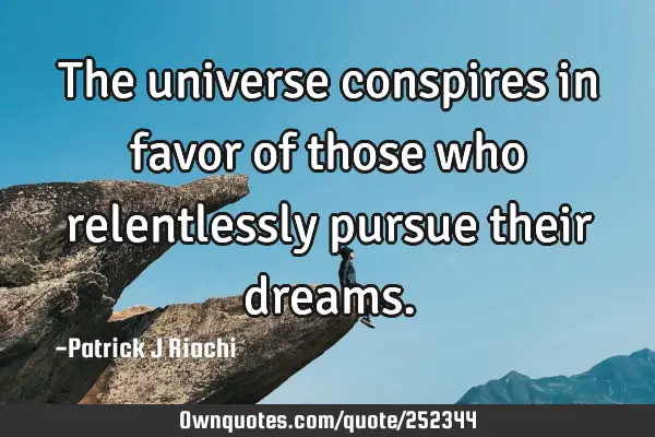 The universe conspires in favor of those who relentlessly pursue their