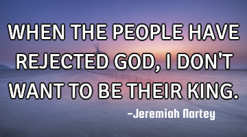WHEN THE PEOPLE HAVE REJECTED GOD, I DON