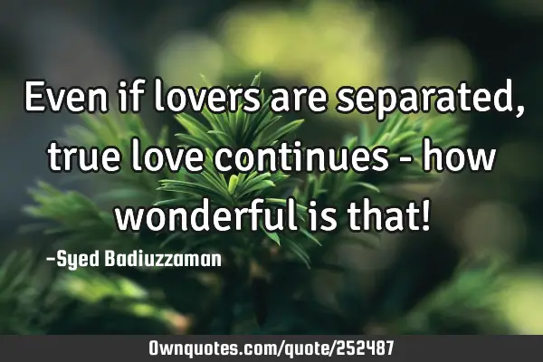 Even if lovers are separated, true love continues - how wonderful is that!