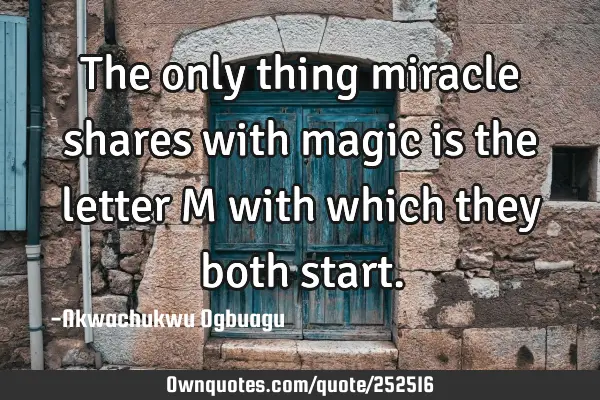 The only thing miracle shares with magic is the letter M with which they both