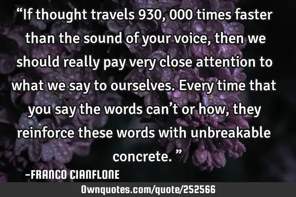 “If thought travels 930,000 times faster than the sound of your voice, then we should really pay